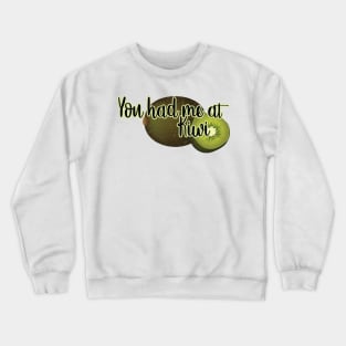 You had me at KIWI Crewneck Sweatshirt